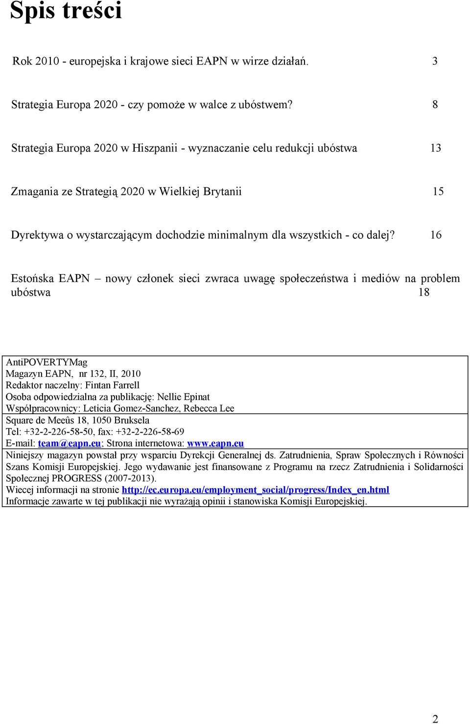 16 Estońska EAPN nowy członek sieci zwraca uwagę społeczeństwa i mediów na problem ubóstwa 18 AntiPOVERTYMag Magazyn EAPN, nr 132, II, 2010 Redaktor naczelny: Fintan Farrell Osoba odpowiedzialna za