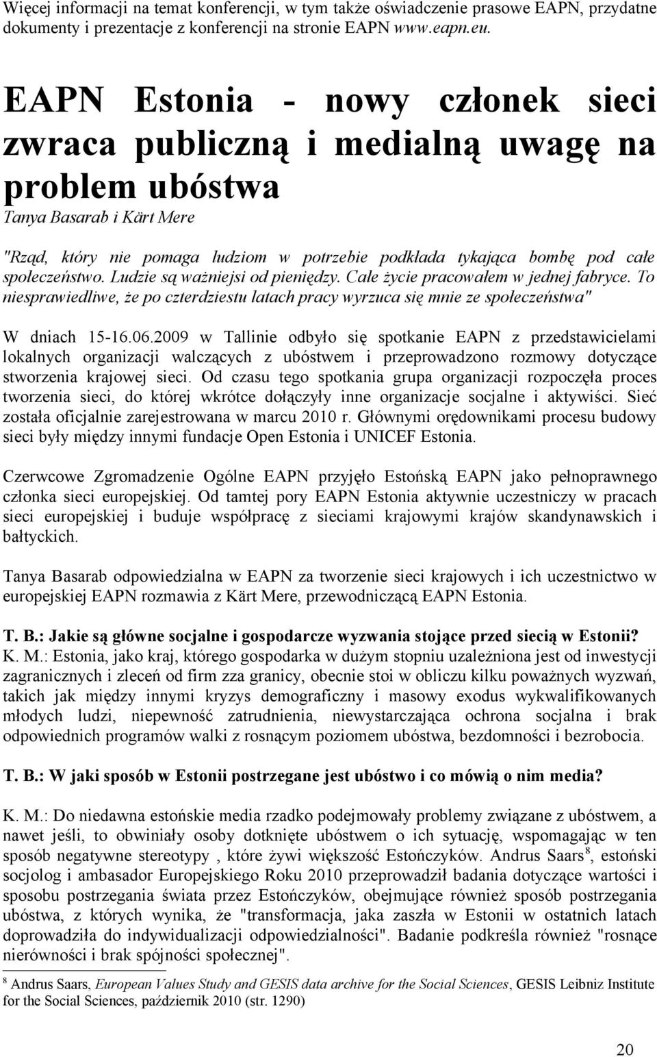 społeczeństwo. Ludzie są ważniejsi od pieniędzy. Całe życie pracowałem w jednej fabryce. To niesprawiedliwe, że po czterdziestu latach pracy wyrzuca się mnie ze społeczeństwa" W dniach 15-16.06.