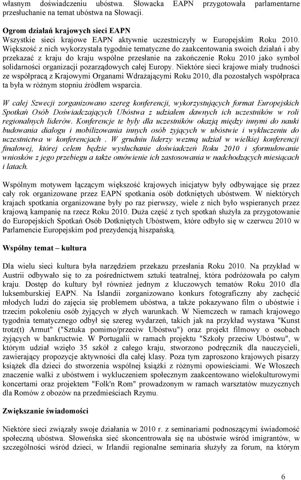 Większość z nich wykorzystała tygodnie tematyczne do zaakcentowania swoich działań i aby przekazać z kraju do kraju wspólne przesłanie na zakończenie Roku 2010 jako symbol solidarności organizacji