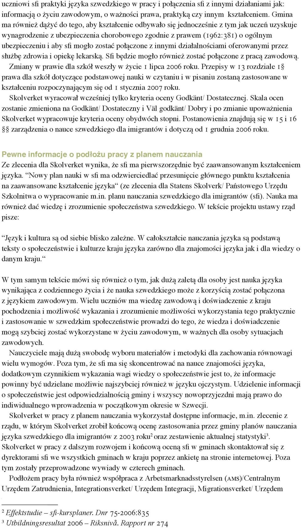 sfi mogło zostać połączone z innymi działalnościami oferowanymi przez służbę zdrowia i opiekę lekarską. Sfi będzie mogło również zostać połączone z pracą zawodową.