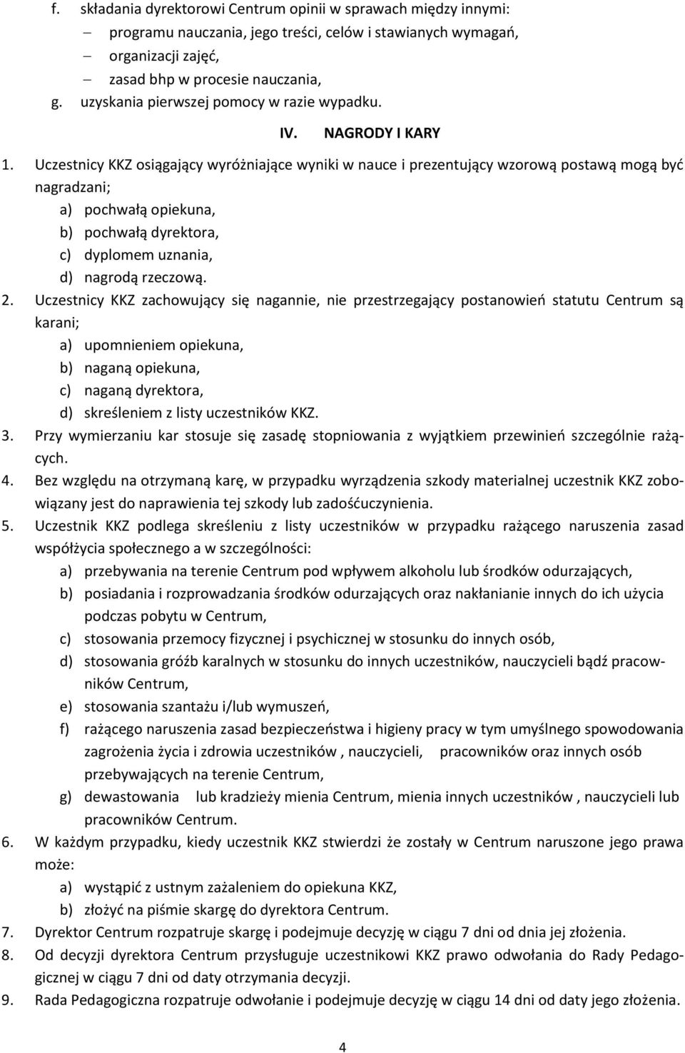 Uczestnicy KKZ osiągający wyróżniające wyniki w nauce i prezentujący wzorową postawą mogą być nagradzani; a) pochwałą opiekuna, b) pochwałą dyrektora, c) dyplomem uznania, d) nagrodą rzeczową. 2.