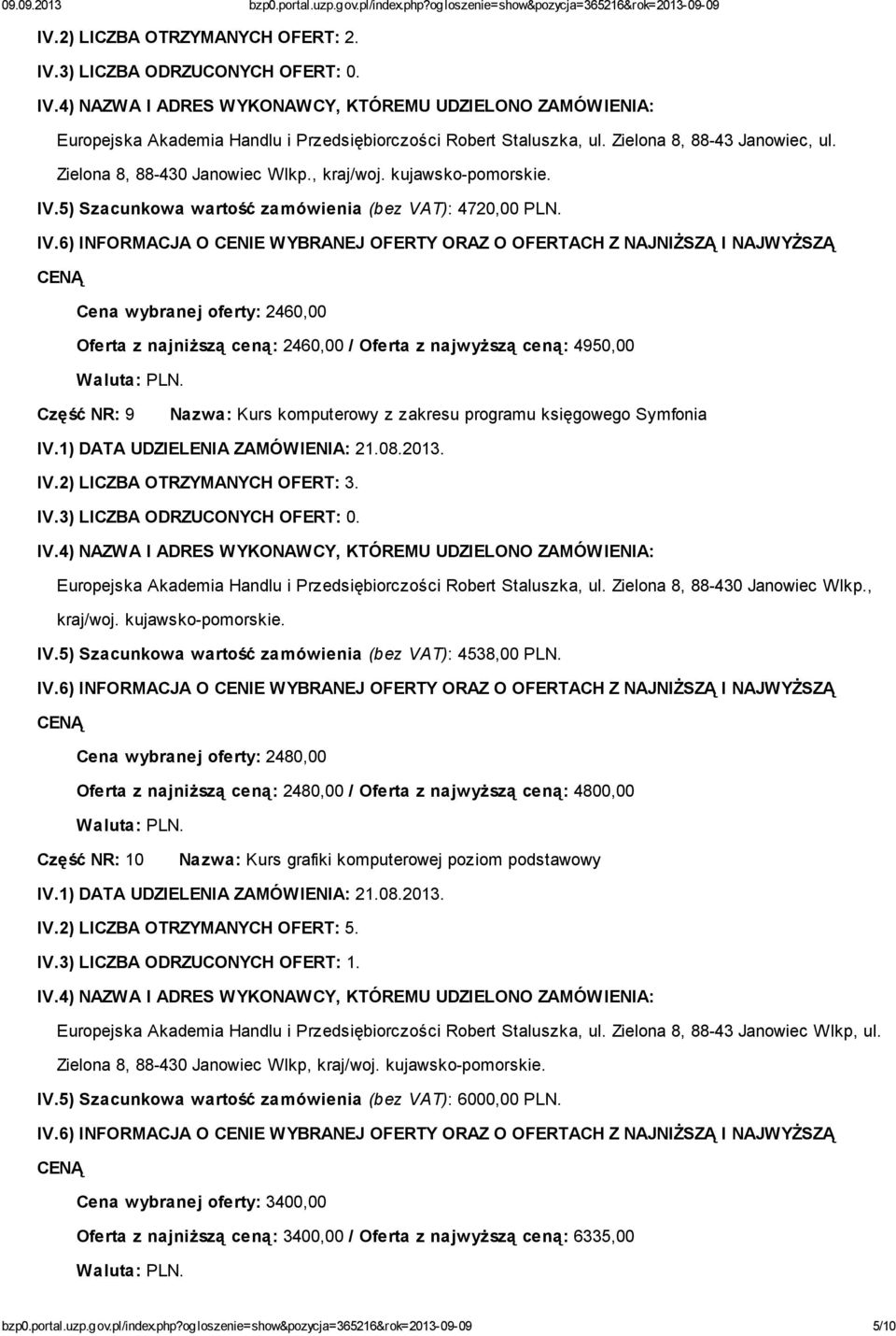 Cena wybranej oferty: 2460,00 Oferta z najniższą ceną: 2460,00 / Oferta z najwyższą ceną: 4950,00 Część NR: 9 Nazwa: Kurs komputerowy z zakresu programu księgowego Symfonia IV.