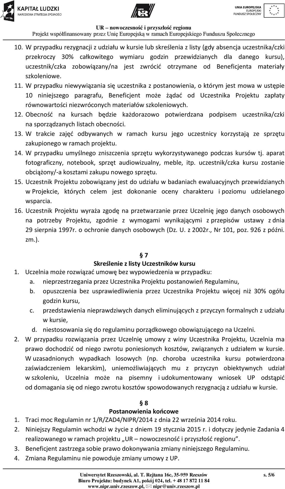 W przypadku niewywiązania się uczestnika z postanowienia, o którym jest mowa w ustępie 10 niniejszego paragrafu, Beneficjent może żądać od Uczestnika Projektu zapłaty równowartości niezwróconych