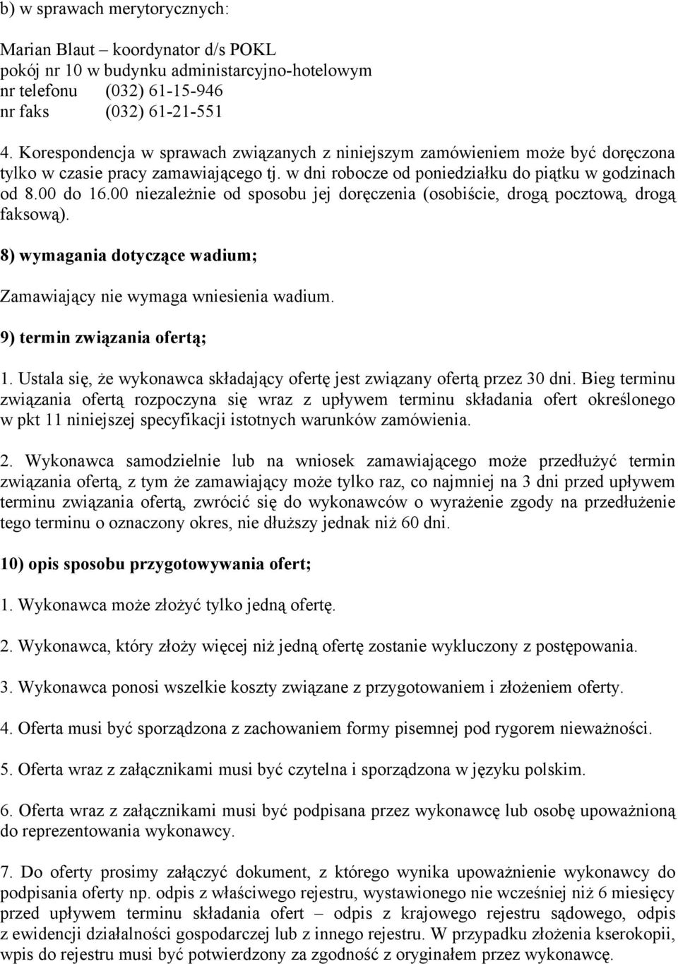 00 niezależnie od sposobu jej doręczenia (osobiście, drogą pocztową, drogą faksową). 8) wymagania dotyczące wadium; Zamawiający nie wymaga wniesienia wadium. 9) termin związania ofertą; 1.