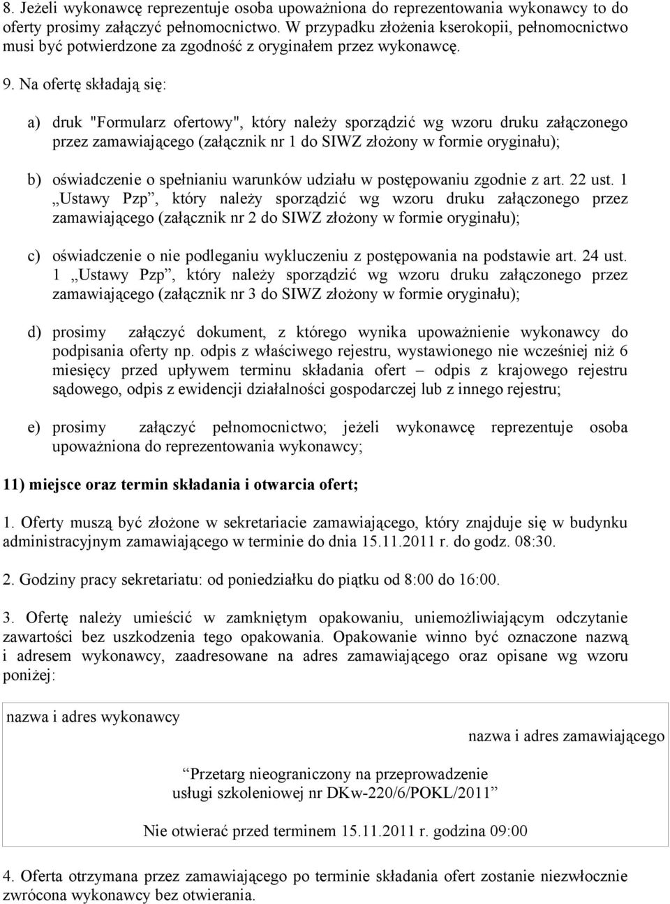 Na ofertę składają się: a) druk "Formularz ofertowy", który należy sporządzić wg wzoru druku załączonego przez zamawiającego (załącznik nr 1 do SIWZ złożony w formie oryginału); b) oświadczenie o