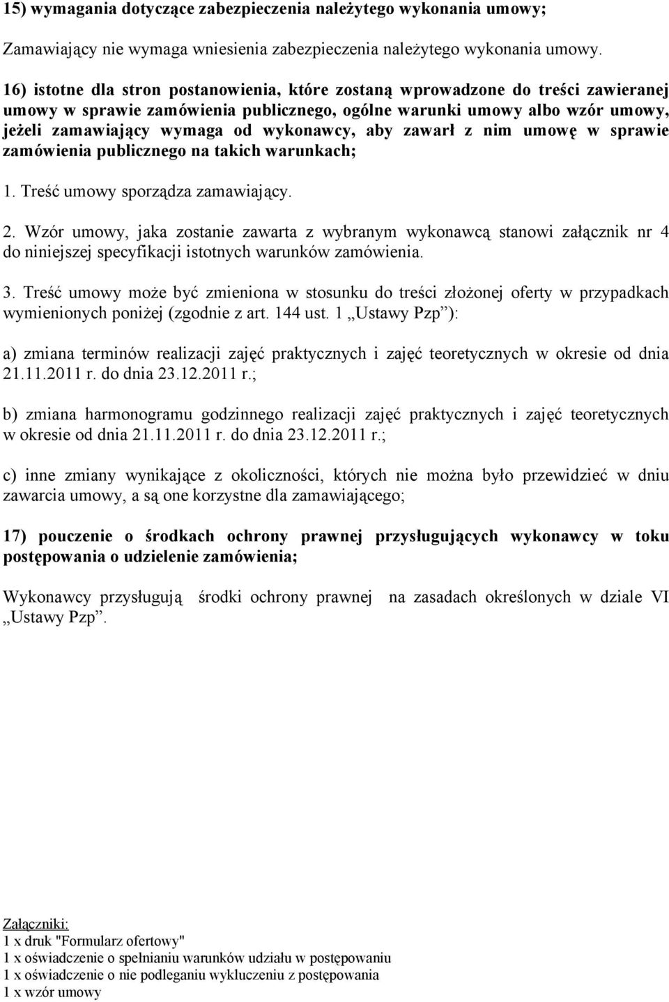 wykonawcy, aby zawarł z nim umowę w sprawie zamówienia publicznego na takich warunkach; 1. Treść umowy sporządza zamawiający. 2.