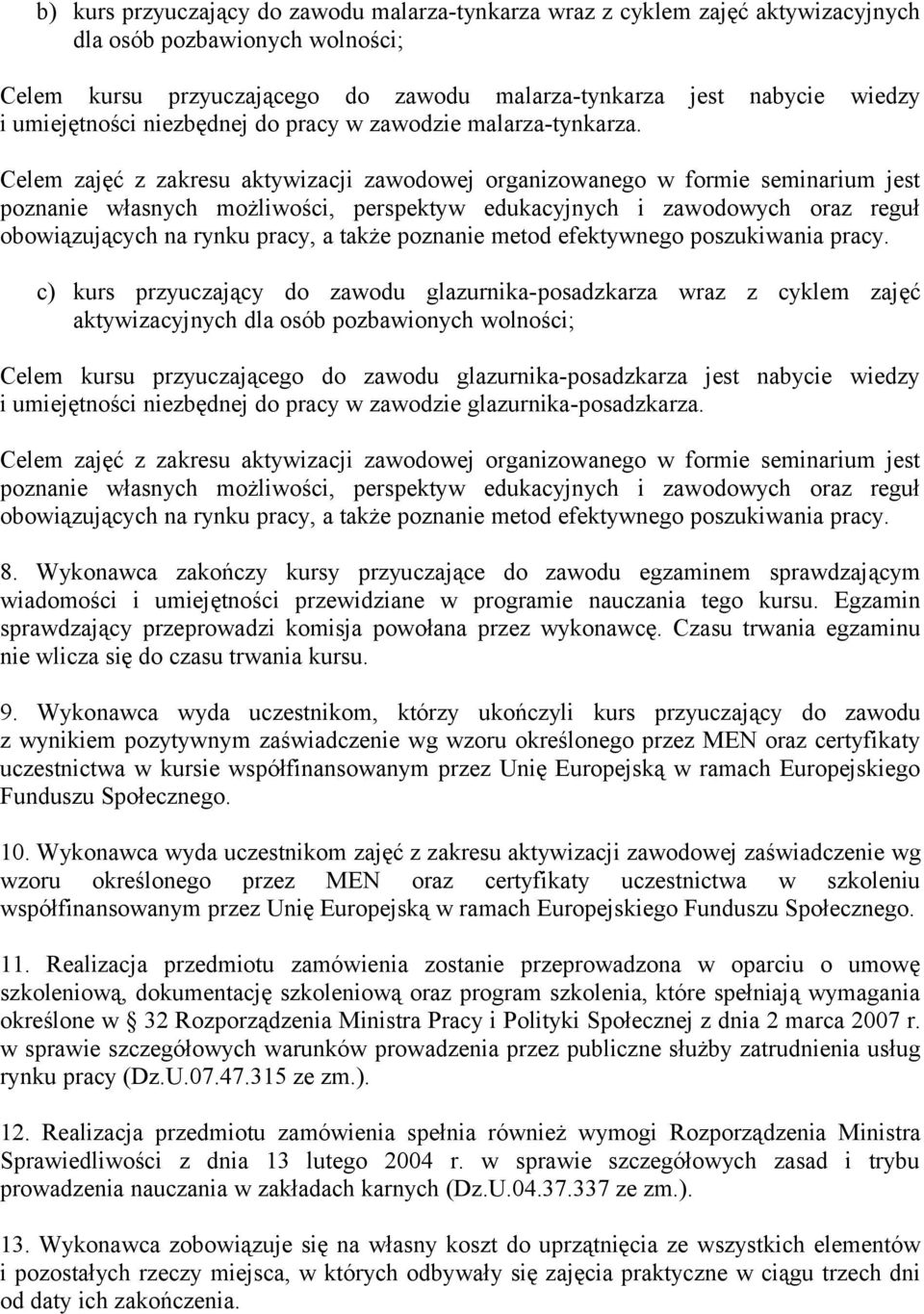 Celem zajęć z zakresu aktywizacji zawodowej organizowanego w formie seminarium jest poznanie własnych możliwości, perspektyw edukacyjnych i zawodowych oraz reguł obowiązujących na rynku pracy, a