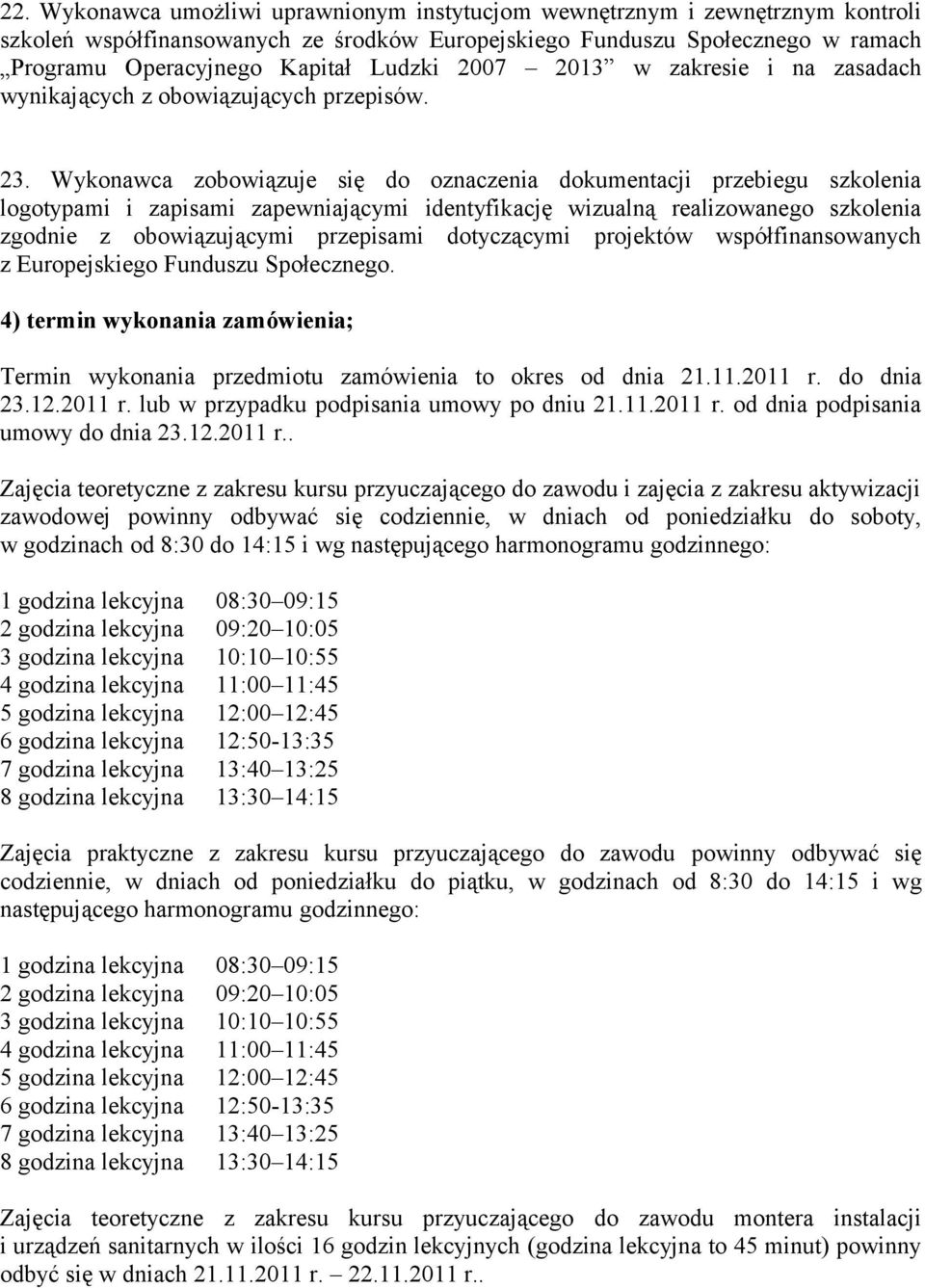 Wykonawca zobowiązuje się do oznaczenia dokumentacji przebiegu szkolenia logotypami i zapisami zapewniającymi identyfikację wizualną realizowanego szkolenia zgodnie z obowiązującymi przepisami