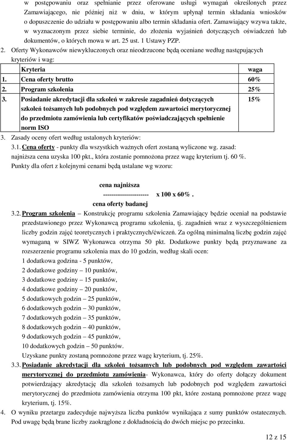 1 Ustawy PZP. 2. Oferty Wykonawców niewykluczonych oraz nieodrzucone będą oceniane według następujących kryteriów i wag: Kryteria waga 1. Cena oferty brutto 60% 2. Program szkolenia 25% 3.