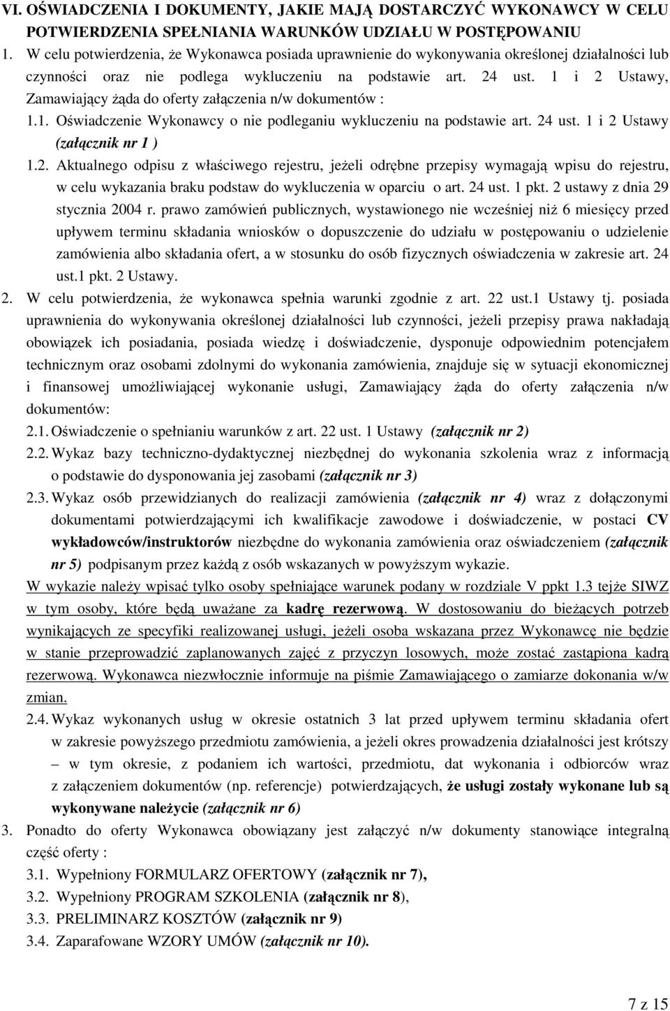 1 i 2 Ustawy, Zamawiający żąda do oferty załączenia n/w dokumentów : 1.1. Oświadczenie Wykonawcy o nie podleganiu wykluczeniu na podstawie art. 24 ust. 1 i 2 Ustawy (załącznik nr 1 ) 1.2. Aktualnego odpisu z właściwego rejestru, jeżeli odrębne przepisy wymagają wpisu do rejestru, w celu wykazania braku podstaw do wykluczenia w oparciu o art.