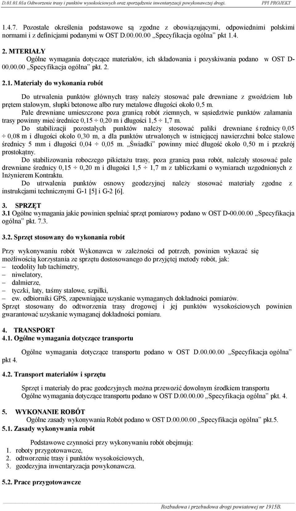 Materiały do wykonania robót Do utrwalenia punktów głównych trasy należy stosować pale drewniane z gwoździem lub prętem stalowym, słupki betonowe albo rury metalowe długości około 0,5 m.