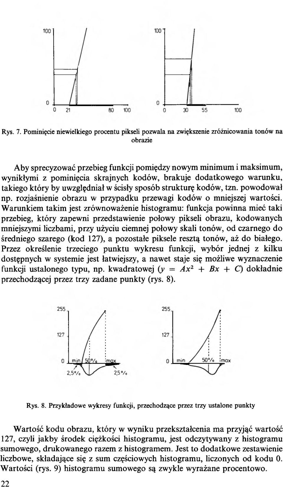 kodów, brakuje dodatkowego warunku, takiego który by uwzględniał w ścisły sposób strukturę kodów, tzn. powodował np. rozjaśnienie obrazu w przypadku przewagi kodów o mniejszej wartości.