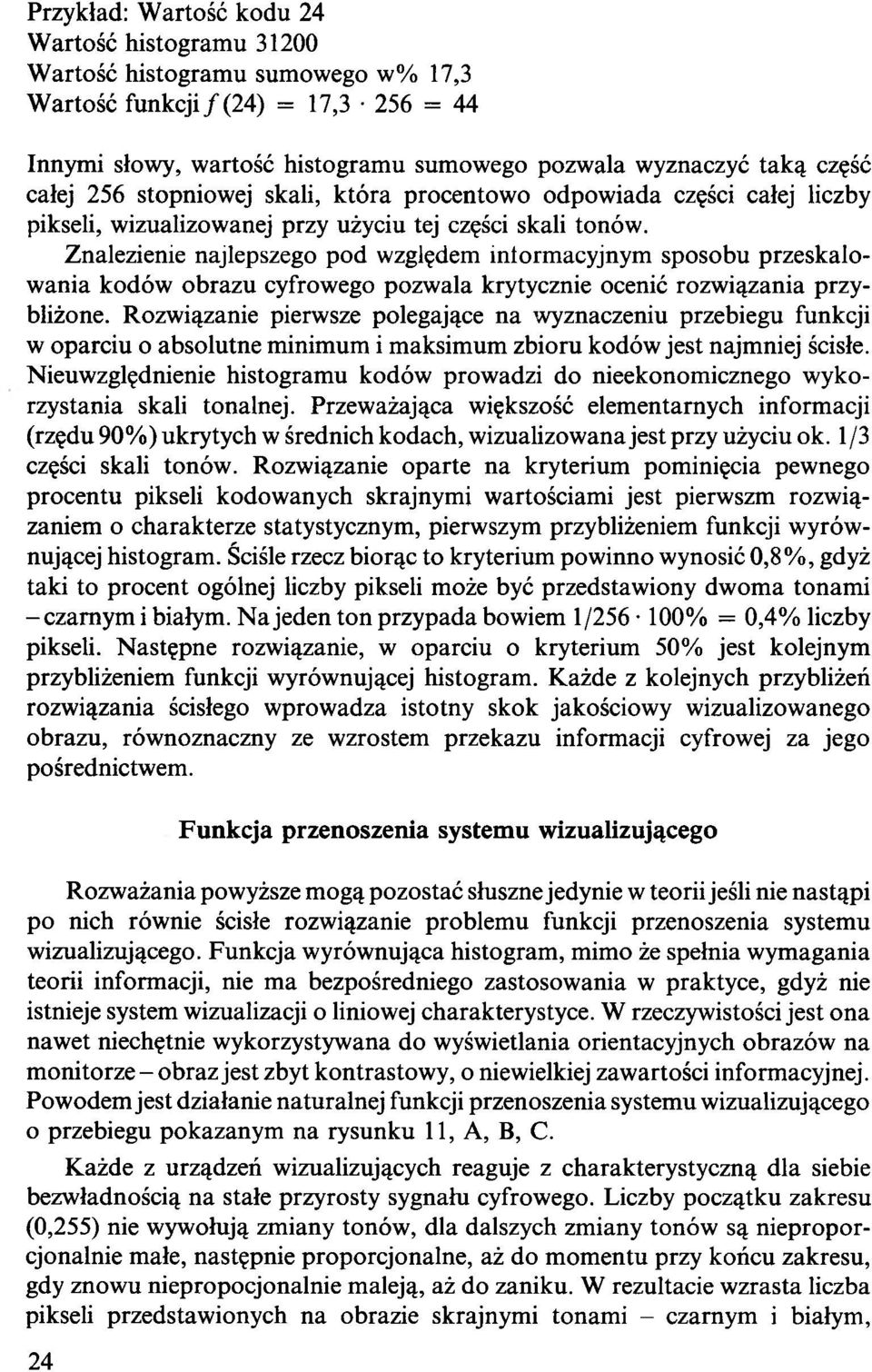 Znalezienie najlepszego pod względem informacyjnym sposobu przeskalowania kodów obrazu cyfrowego pozwala krytycznie ocenić rozwiązania przybliżone.