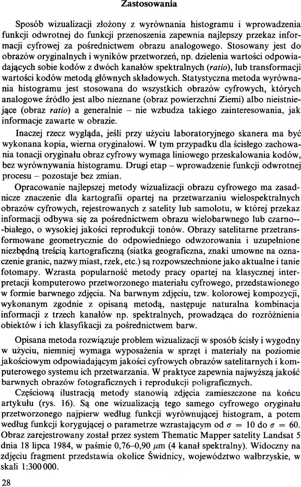 dzielenia wartości odpow iadających sobie kodów z dwóch kanałów spektralnych {ratio), lub transformacji wartości kodów m etodą głównych składowych.