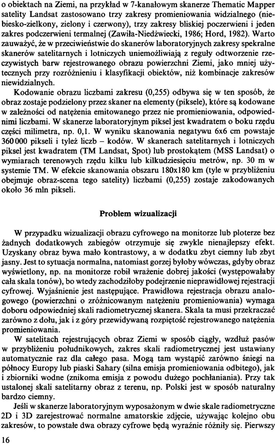 W arto zauważyć, że w przeciwieństwie do skanerów laboratoryjnych zakresy spekralne skanerów satelitarnych i lotniczych uniemożliwiają z reguły odtworzenie rzeczywistych barw rejestrowanego obrazu