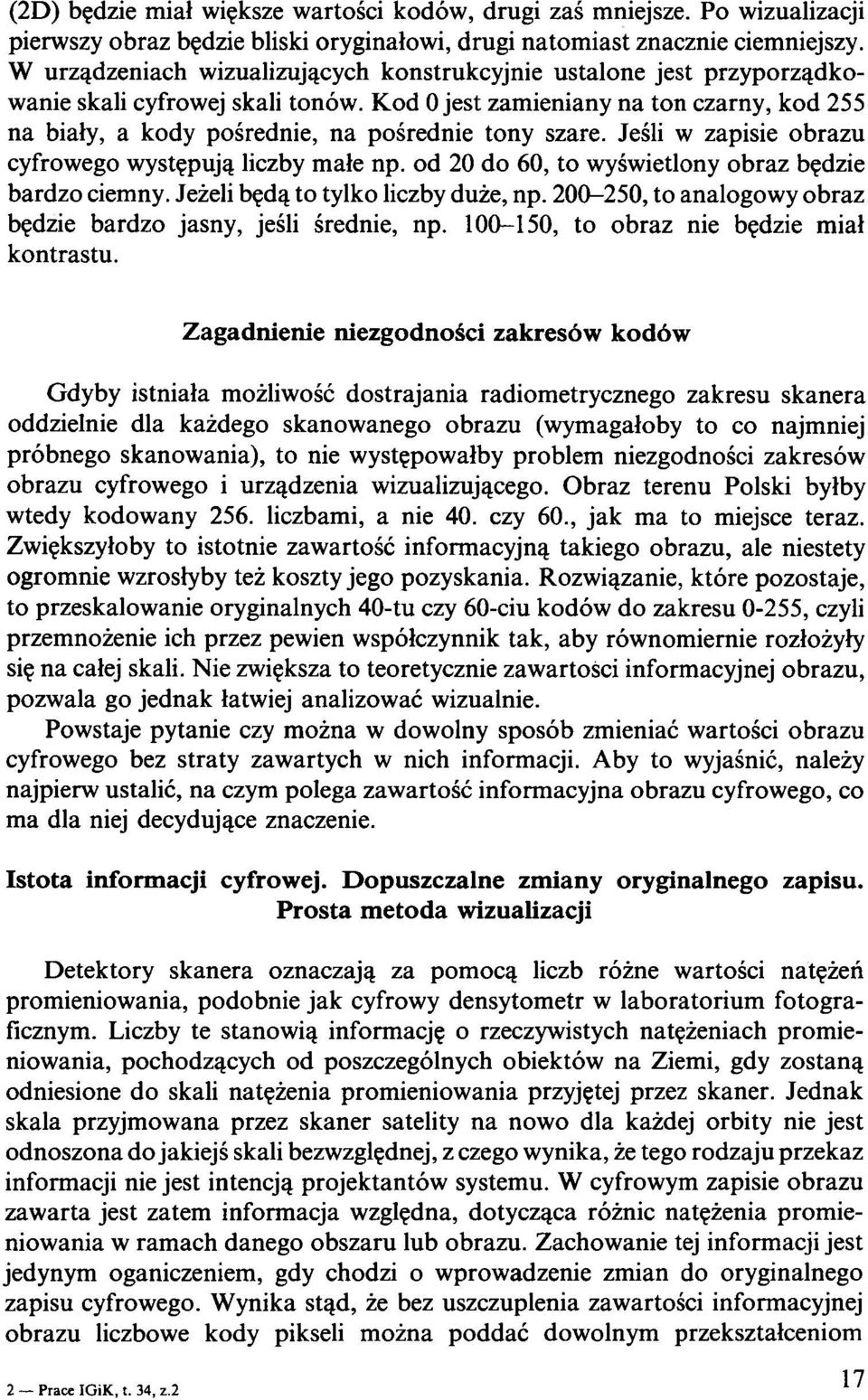 Kod 0 jest zamieniany na ton czarny, kod 255 na biały, a kody pośrednie, na pośrednie tony szare. Jeśli w zapisie obrazu cyfrowego występują liczby małe np.