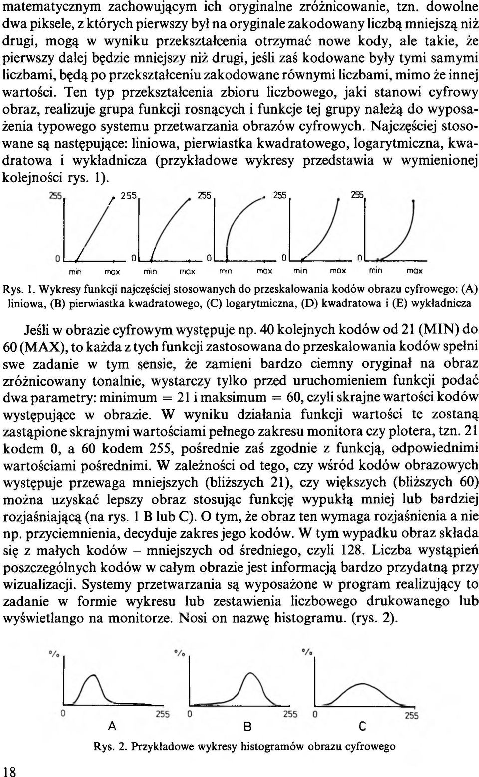 drugi, jeśli zaś kodowane były tymi samymi liczbami, będą po przekształceniu zakodowane równymi liczbami, mimo że innej wartości.