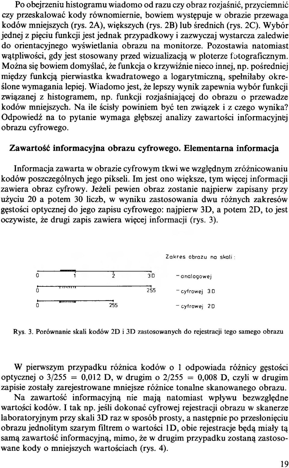 Pozostawia natom iast wątpliwości, gdy jest stosowany przed wizualizacją w ploterze fotograficznym. M ożna się bowiem domyślać, że funkcja o krzywiźnie nieco innej, np.