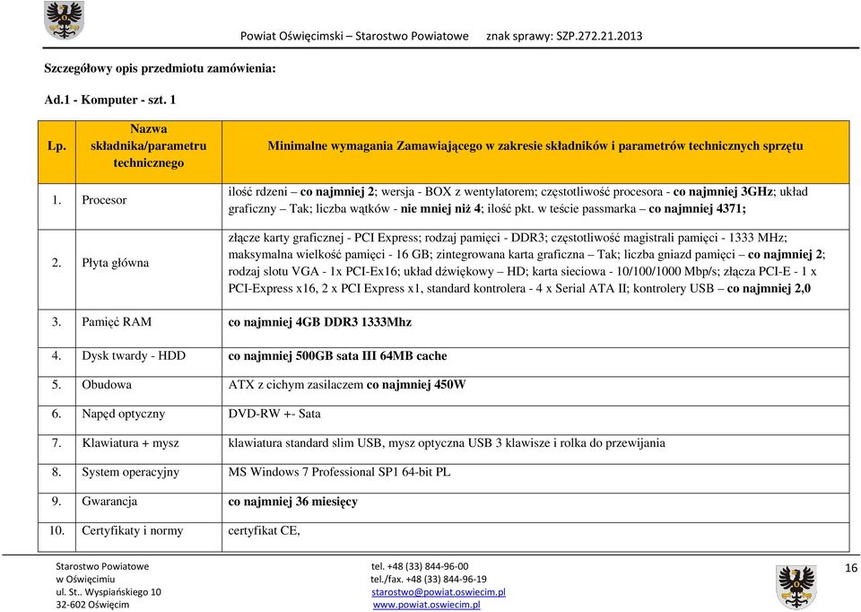 Płyta główna ilość rdzeni co najmniej 2; wersja - BOX z wentylatorem; częstotliwość procesora - co najmniej 3GHz; układ graficzny Tak; liczba wątków - nie mniej niŝ 4; ilość pkt.