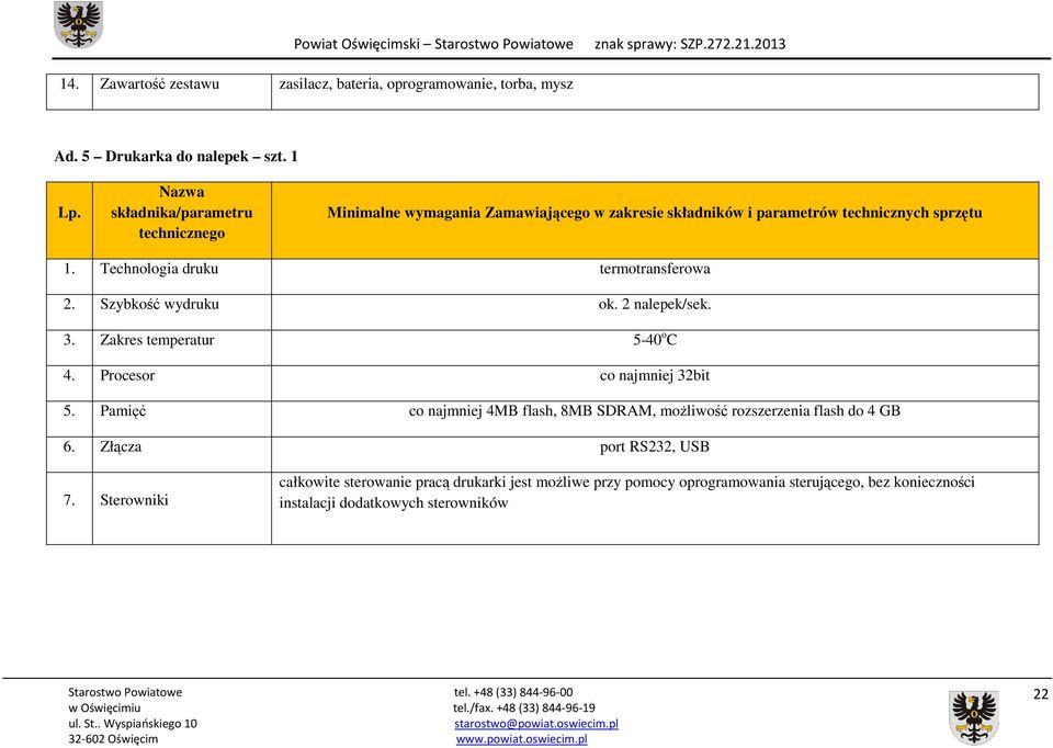 Technologia druku termotransferowa 2. Szybkość wydruku ok. 2 nalepek/sek. 3. Zakres temperatur 5-40 o C 4. Procesor co najmniej 32bit 5.