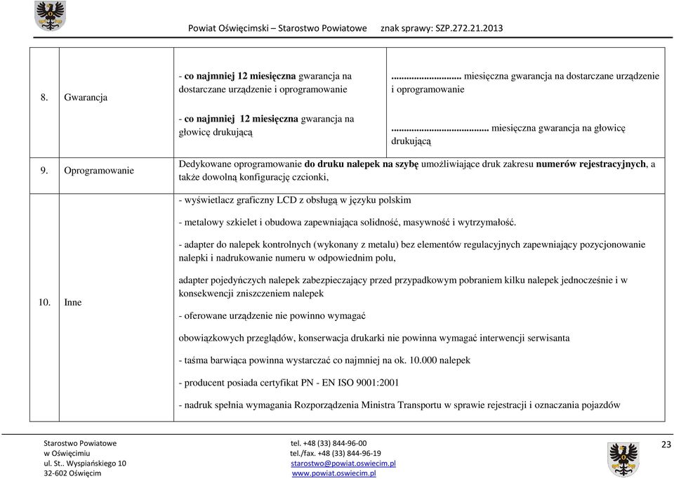 Oprogramowanie Dedykowane oprogramowanie do druku nalepek na szybę umoŝliwiające druk zakresu numerów rejestracyjnych, a takŝe dowolną konfigurację czcionki, - wyświetlacz graficzny LCD z obsługą w