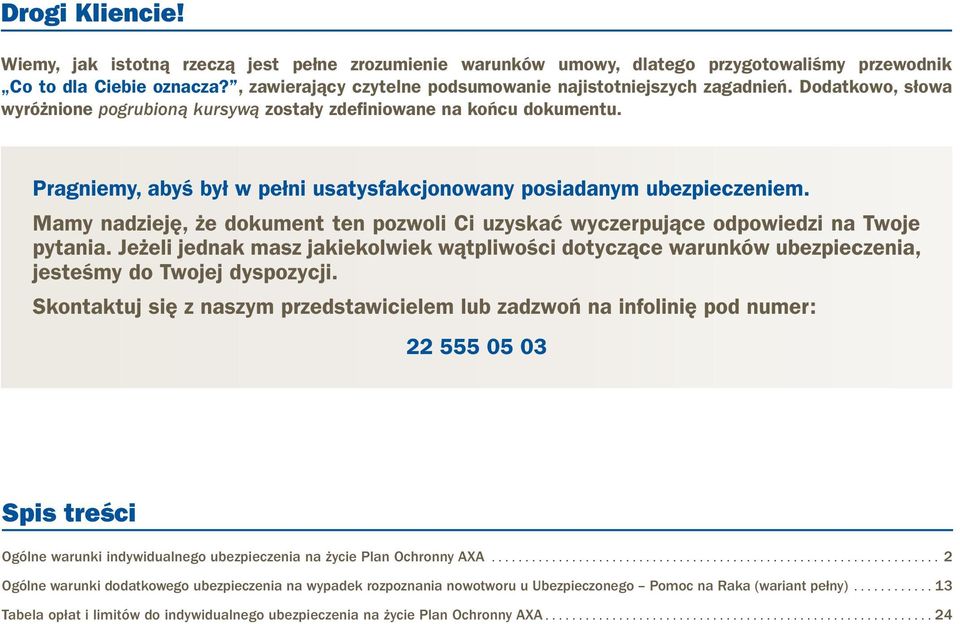 Pragniemy, abyś był w pełni usatysfakcjonowany posiadanym ubezpieczeniem. Mamy nadzieję, że dokument ten pozwoli Ci uzyskać wyczerpujące odpowiedzi na Twoje pytania.