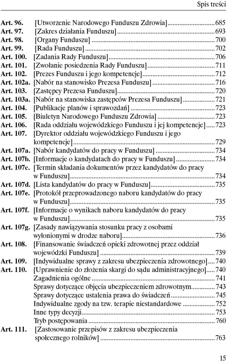 [Zastępcy Prezesa Funduszu]...720 Art. 103a. [Nabór na stanowiska zastępców Prezesa Funduszu]...721 Art. 104. [Publikacje planów i sprawozdań]...723 Art. 105. [Biuletyn Narodowego Funduszu Zdrowia].