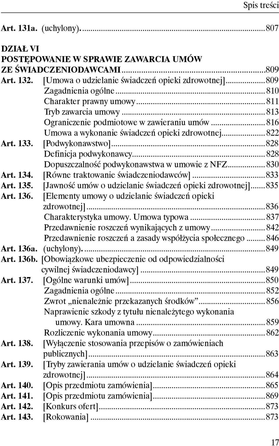 ..828 Definicja podwykonawcy... 828 Dopuszczalność podwykonawstwa w umowie z NFZ... 830 Art. 134. [Równe traktowanie świadczeniodawców]...833 Art. 135. Art. 136.