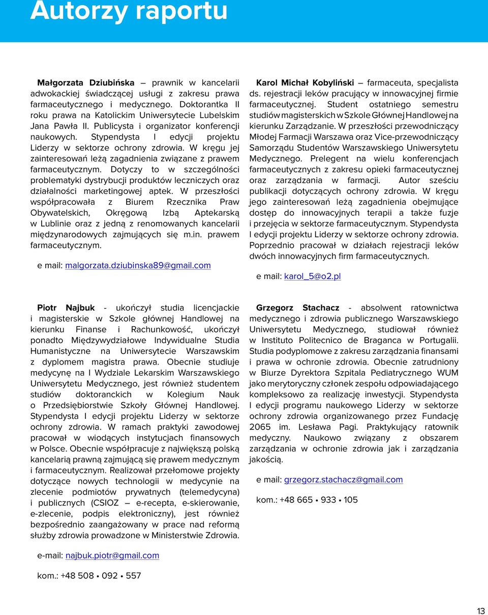 W kręgu jej zainteresowań leżą zagadnienia związane z prawem farmaceutycznym. Dotyczy to w szczególności problematyki dystrybucji produktów leczniczych oraz działalności marketingowej aptek.