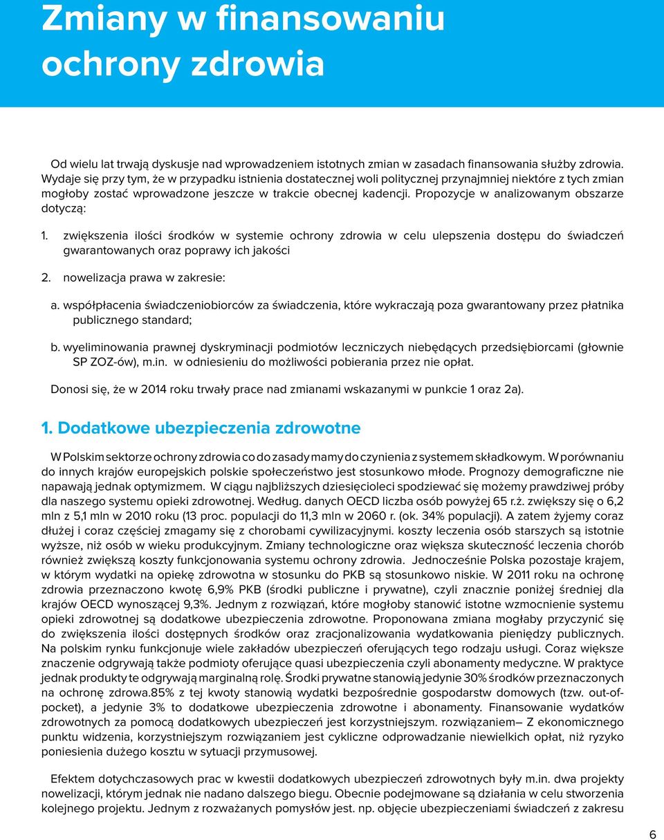 Propozycje w analizowanym obszarze dotyczą: 1. zwiększenia ilości środków w systemie ochrony zdrowia w celu ulepszenia dostępu do świadczeń gwarantowanych oraz poprawy ich jakości 2.