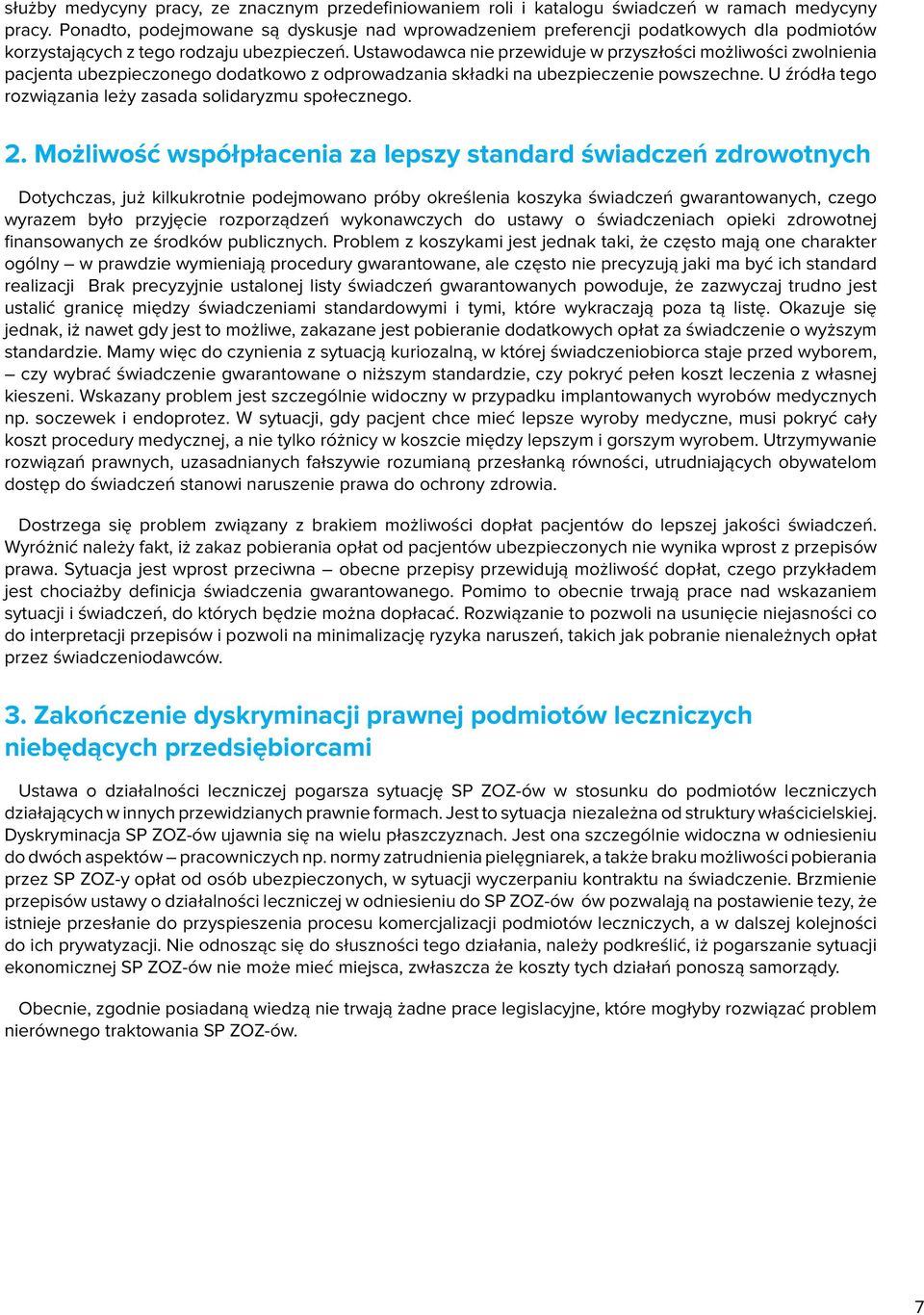 Ustawodawca nie przewiduje w przyszłości możliwości zwolnienia pacjenta ubezpieczonego dodatkowo z odprowadzania składki na ubezpieczenie powszechne.