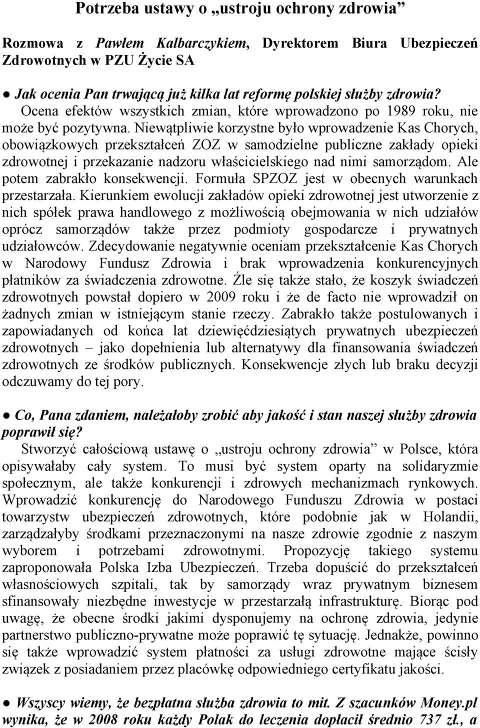 Niewątpliwie korzystne było wprowadzenie Kas Chorych, obowiązkowych przekształceń ZOZ w samodzielne publiczne zakłady opieki zdrowotnej i przekazanie nadzoru właścicielskiego nad nimi samorządom.