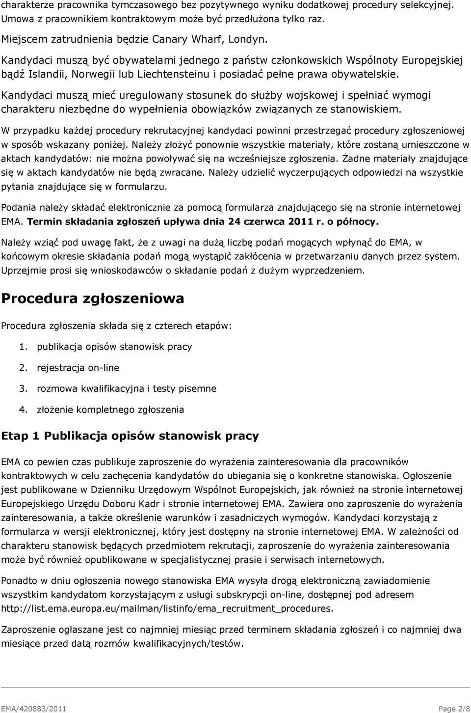 Kandydaci muszą być obywatelami jednego z państw członkowskich Wspólnoty Europejskiej bądź Islandii, Norwegii lub Liechtensteinu i posiadać pełne prawa obywatelskie.