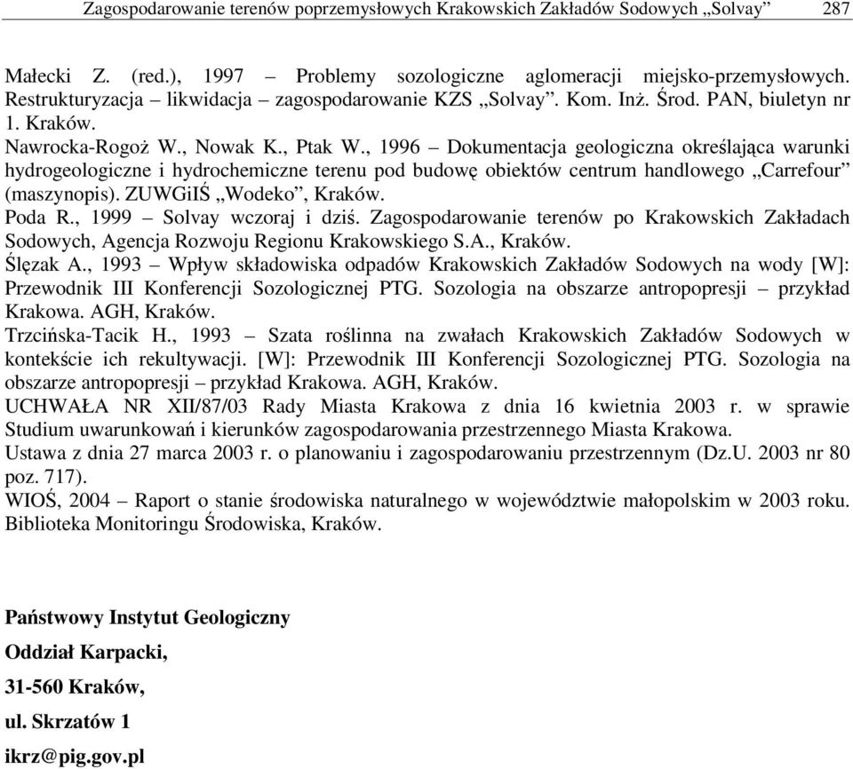 , 1996 Dokumentacja geologiczna określająca warunki hydrogeologiczne i hydrochemiczne terenu pod budowę obiektów centrum handlowego Carrefour (maszynopis). ZUWGiIŚ Wodeko, Kraków. Poda R.