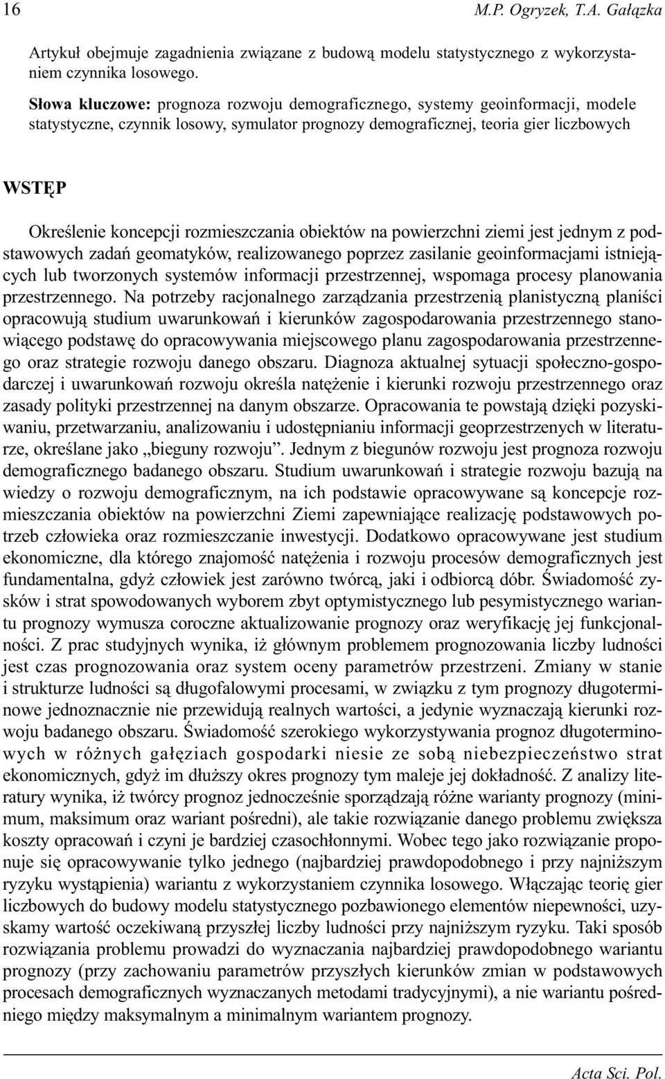 rozmieszczania obiektów na powierzchni ziemi jest jednym z podstawowych zadañ geomatyków, realizowanego poprzez zasilanie geoinformacjami istniej¹cych lub tworzonych systemów informacji