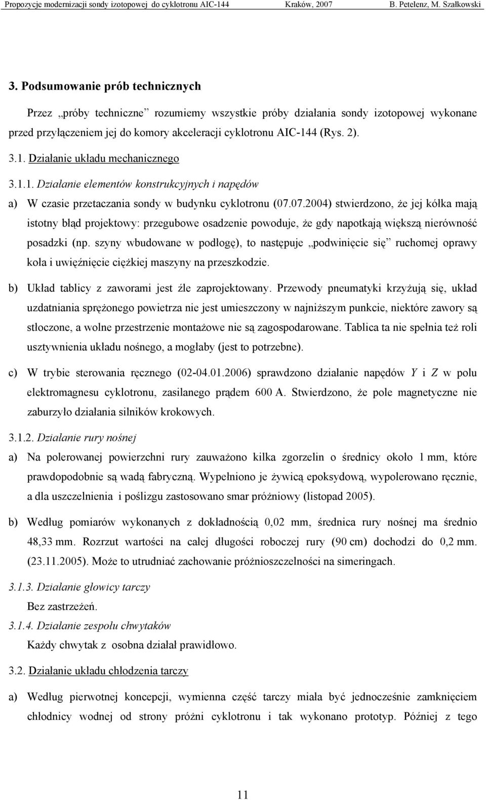 07.2004) stwierdzono, że jej kółka mają istotny błąd projektowy: przegubowe osadzenie powoduje, że gdy napotkają większą nierówność posadzki (np.