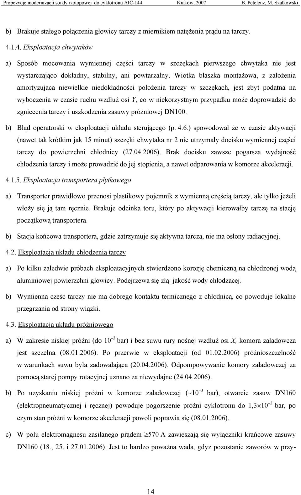 Wiotka blaszka montażowa, z założenia amortyzująca niewielkie niedokładności położenia tarczy w szczękach, jest zbyt podatna na wyboczenia w czasie ruchu wzdłuż osi Y, co w niekorzystnym przypadku