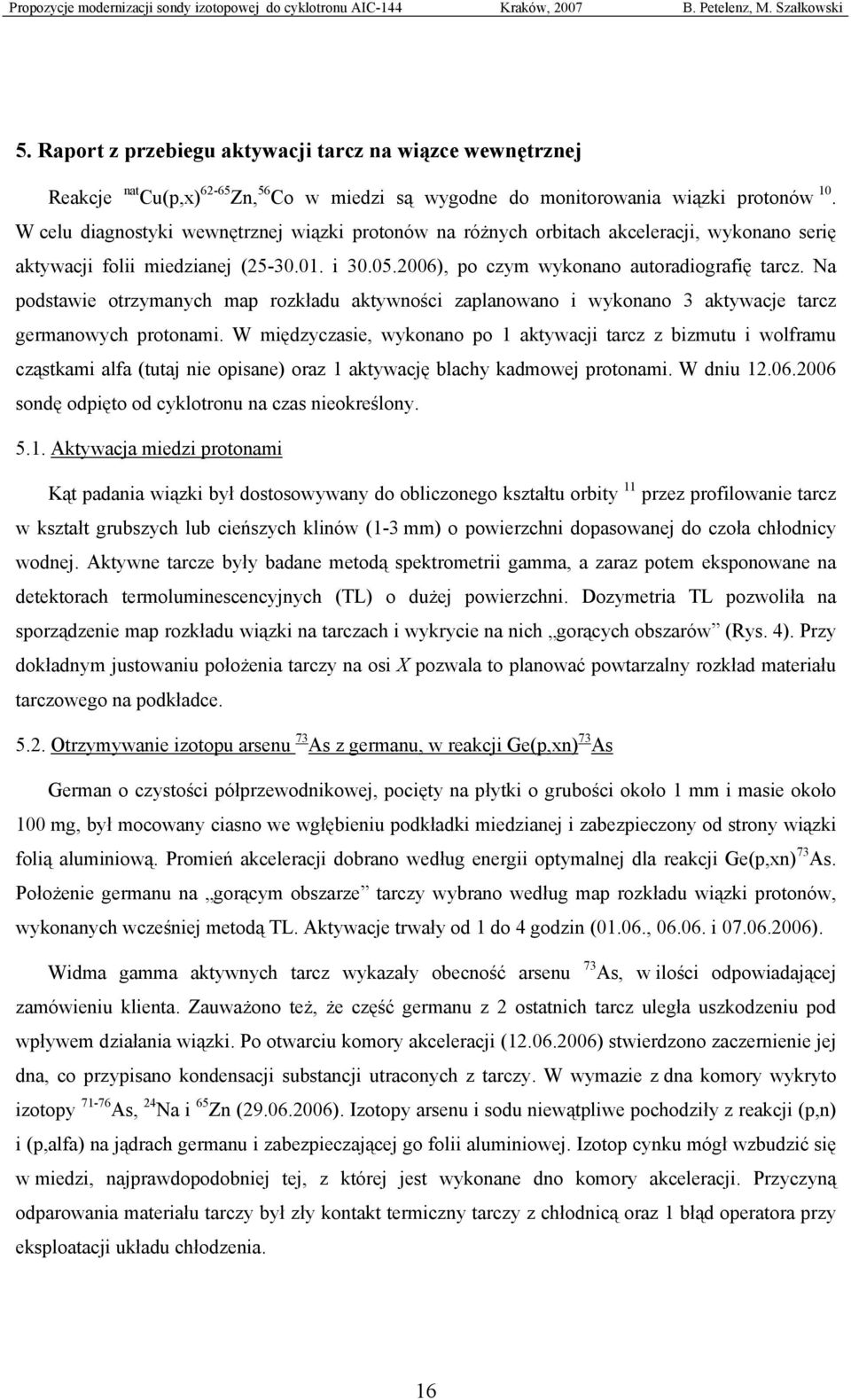 Na podstawie otrzymanych map rozkładu aktywności zaplanowano i wykonano 3 aktywacje tarcz germanowych protonami.