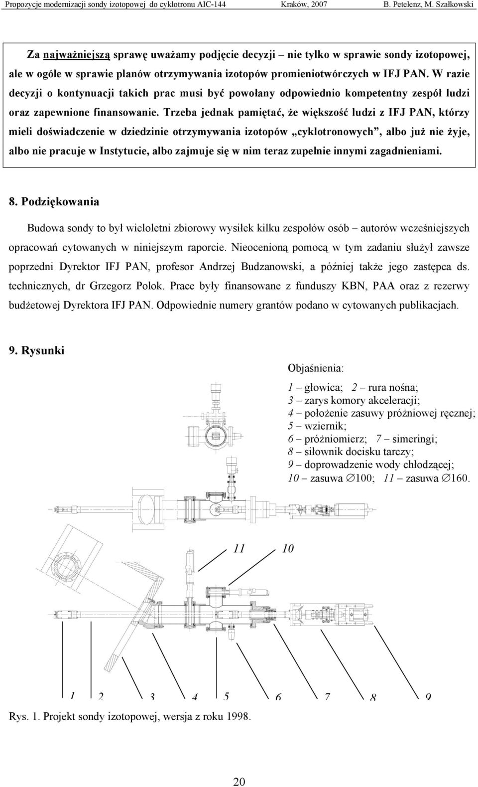 Trzeba jednak pamiętać, że większość ludzi z IFJ PAN, którzy mieli doświadczenie w dziedzinie otrzymywania izotopów cyklotronowych, albo już nie żyje, albo nie pracuje w Instytucie, albo zajmuje się