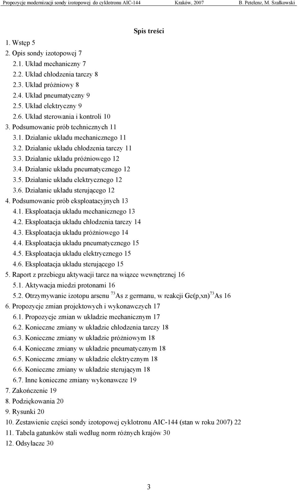 Działanie układu pneumatycznego 12 3.5. Działanie układu elektrycznego 12 3.6. Działanie układu sterującego 12 4. Podsumowanie prób eksploatacyjnych 13 4.1. Eksploatacja układu mechanicznego 13 4.2. Eksploatacja układu chłodzenia tarczy 14 4.