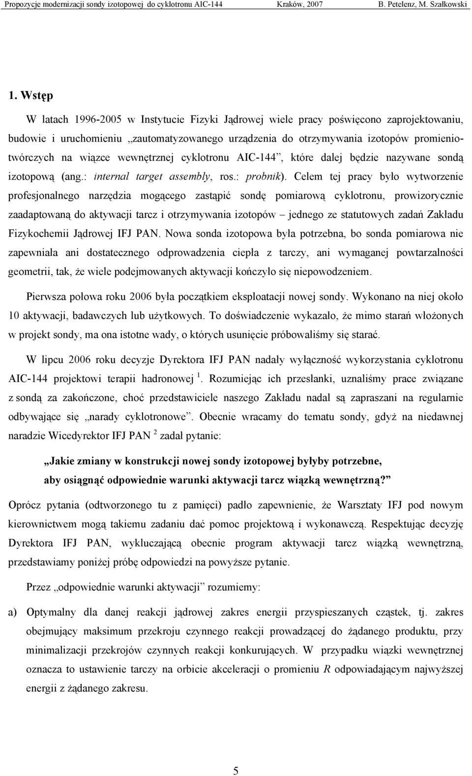 Celem tej pracy było wytworzenie profesjonalnego narzędzia mogącego zastąpić sondę pomiarową cyklotronu, prowizorycznie zaadaptowaną do aktywacji tarcz i otrzymywania izotopów jednego ze statutowych