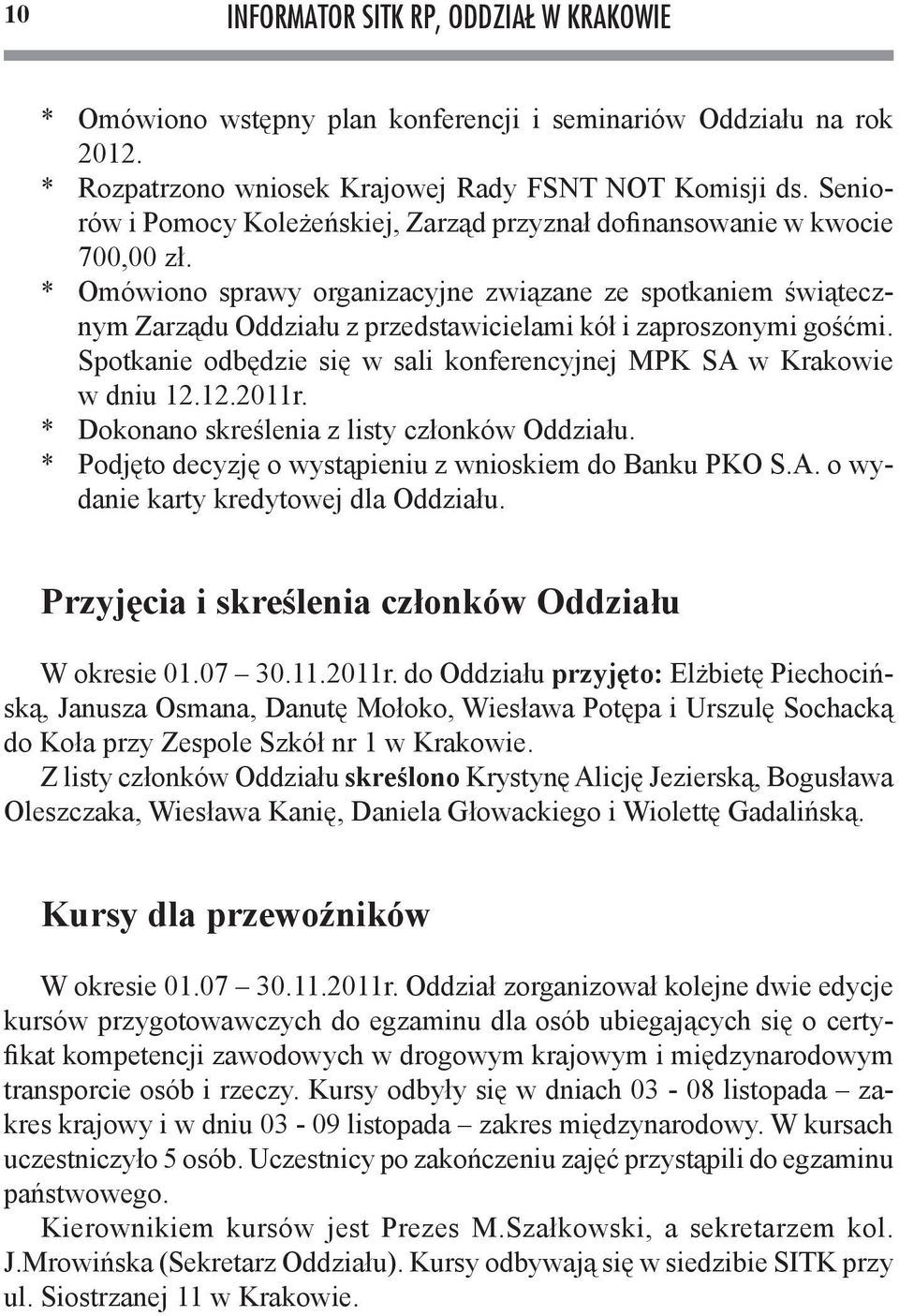 * Omówiono sprawy organizacyjne związane ze spotkaniem świątecznym Zarządu Oddziału z przedstawicielami kół i zaproszonymi gośćmi.