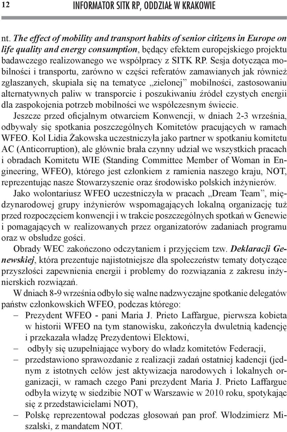 Sesja dotycząca mobilności i transportu, zarówno w części referatów zamawianych jak również zgłaszanych, skupiała się na tematyce zielonej mobilności, zastosowaniu alternatywnych paliw w transporcie