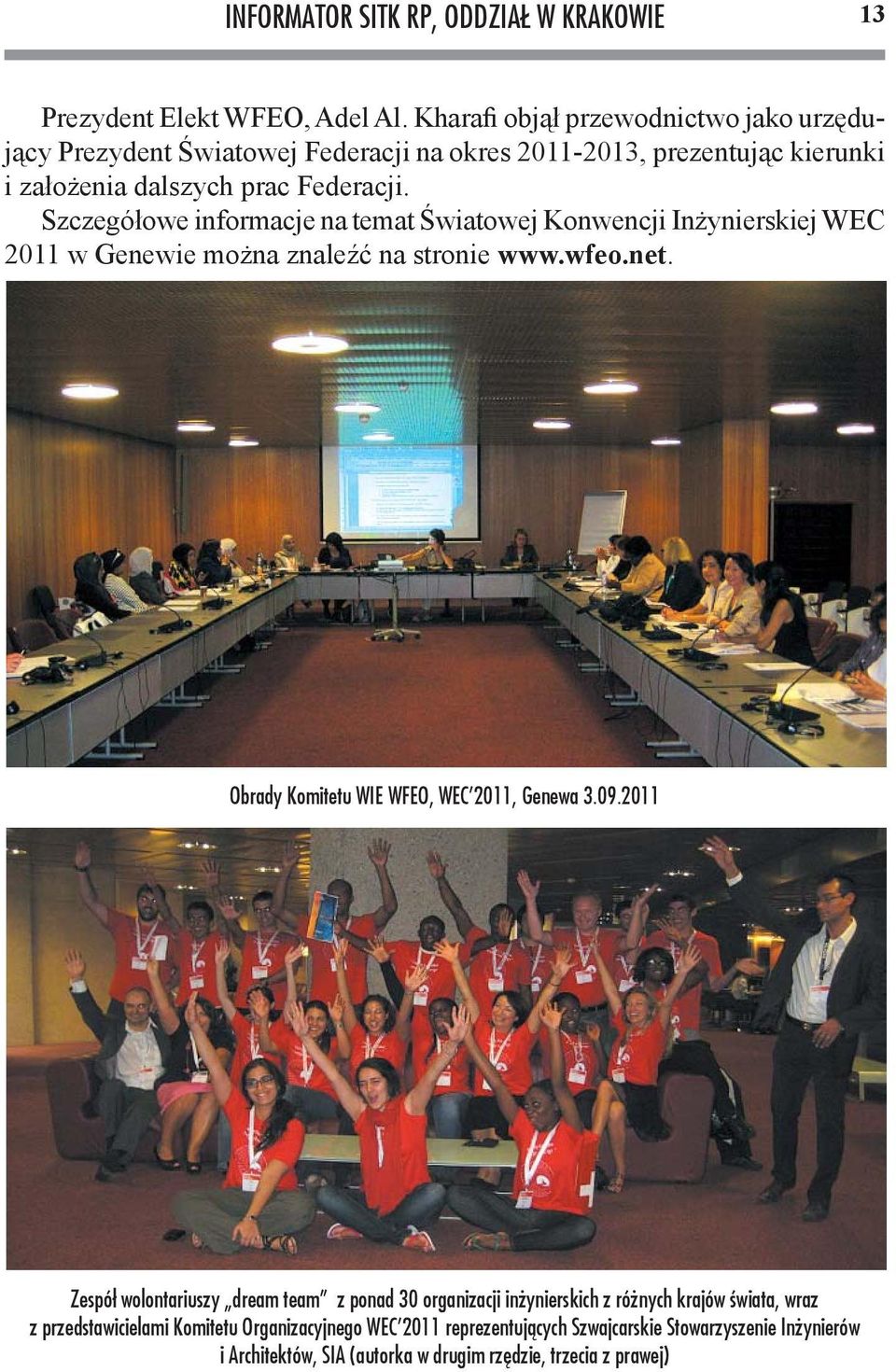 Szczegółowe informacje na temat Światowej Konwencji Inżynierskiej WEC 2011 w Genewie można znaleźć na stronie www.wfeo.net. Obrady Komitetu WIE WFEO, WEC 2011, Genewa 3.