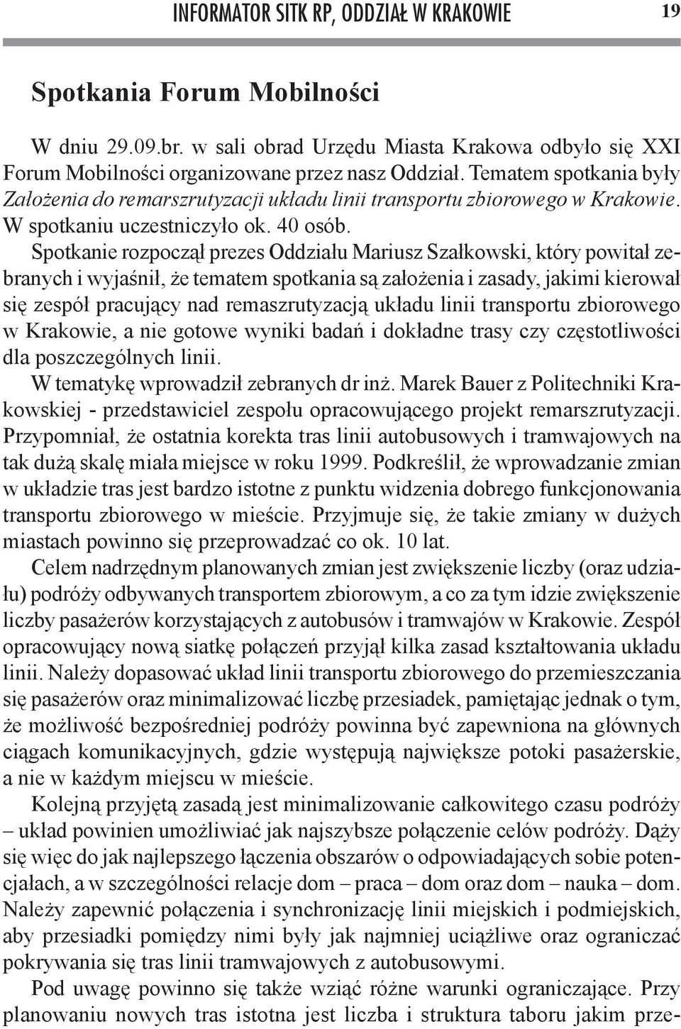 Spotkanie rozpoczął prezes Oddziału Mariusz Szałkowski, który powitał zebranych i wyjaśnił, że tematem spotkania są założenia i zasady, jakimi kierował się zespół pracujący nad remaszrutyzacją układu