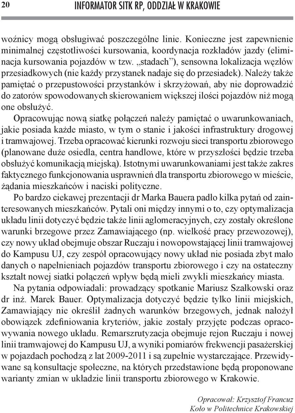 stadach ), sensowna lokalizacja węzłów przesiadkowych (nie każdy przystanek nadaje się do przesiadek).