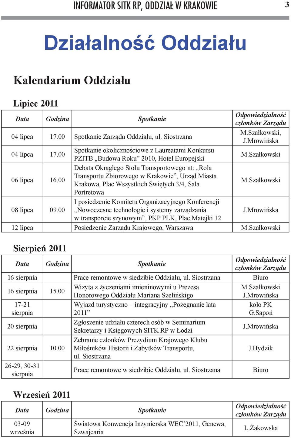 00 Debata Okrągłego Stołu Transportowego nt: Rola Transportu Zbiorowego w Krakowie, Urząd Miasta Krakowa, Plac Wszystkich Świętych 3/4, Sala M.Szałkowski Portretowa 08 lipca 09.