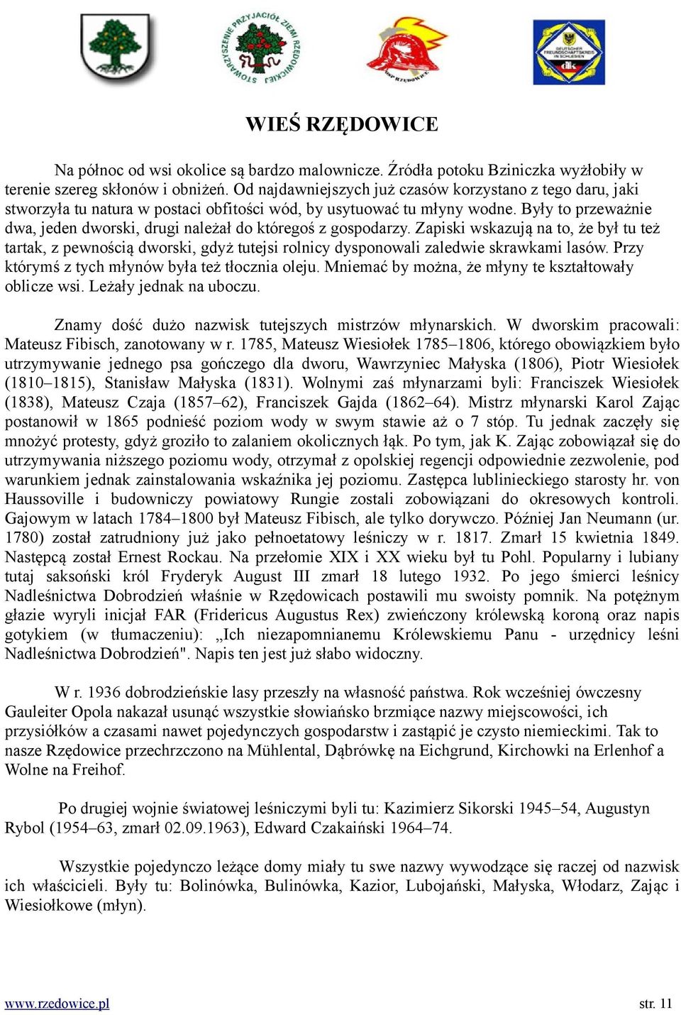 Były to przeważnie dwa, jeden dworski, drugi należał do któregoś z gospodarzy.