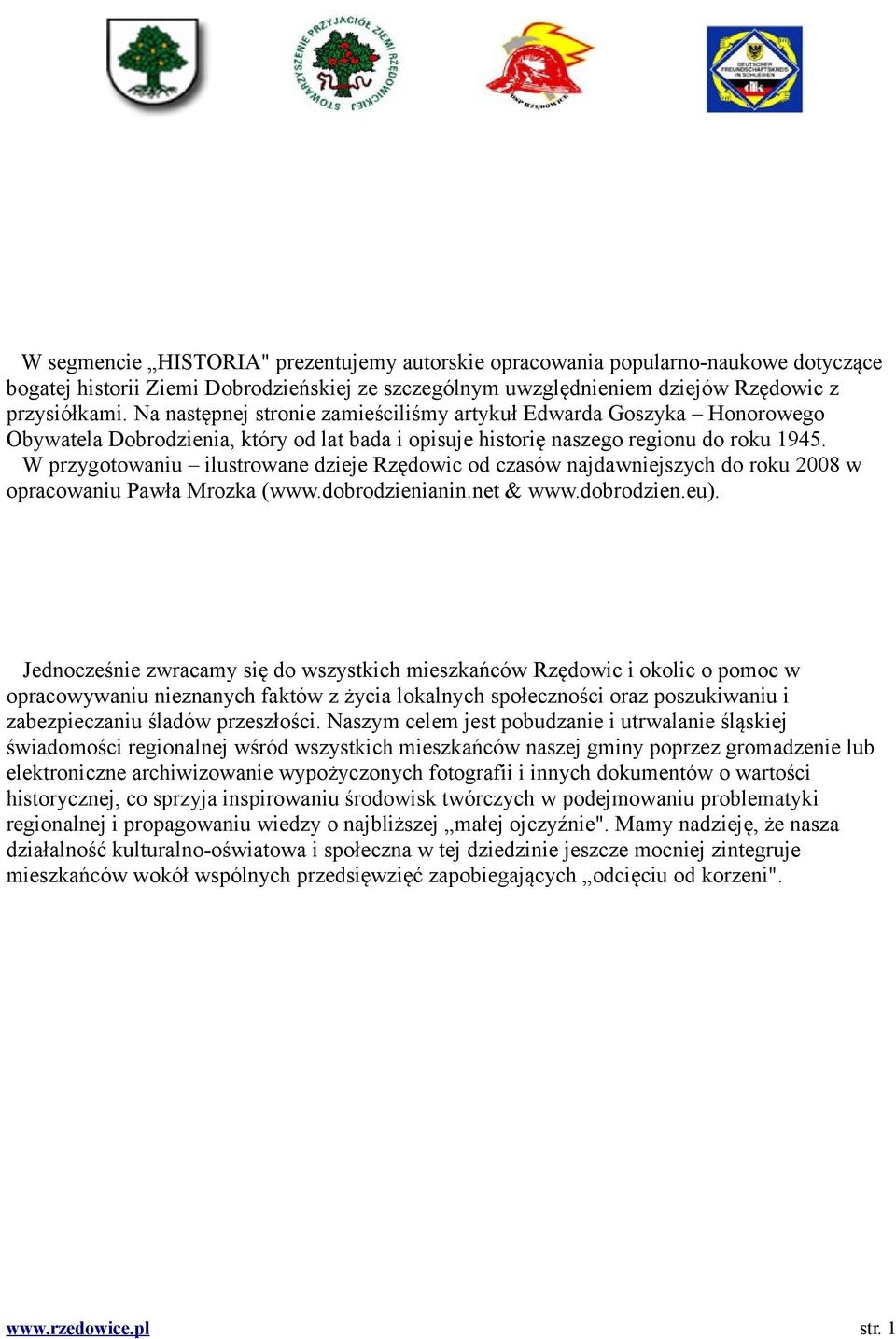 W przygotowaniu ilustrowane dzieje Rzędowic od czasów najdawniejszych do roku 2008 w opracowaniu Pawła Mrozka (www.dobrodzienianin.net & www.dobrodzien.eu).