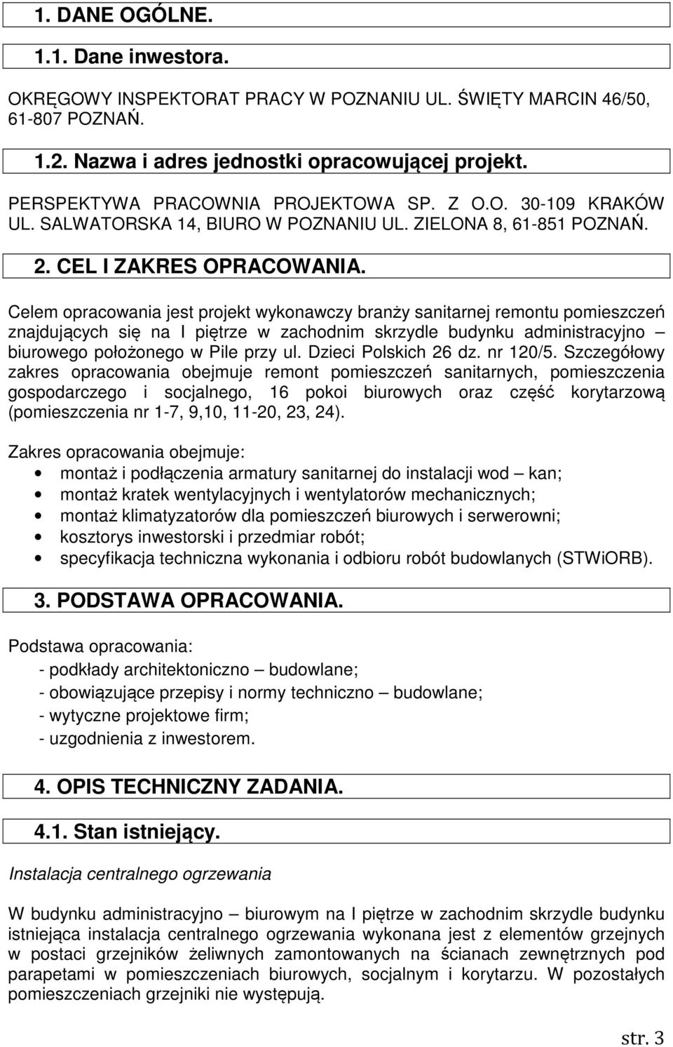 Celem opracowania jest projekt wykonawczy branży sanitarnej remontu pomieszczeń znajdujących się na I piętrze w zachodnim skrzydle budynku administracyjno biurowego położonego w Pile przy ul.